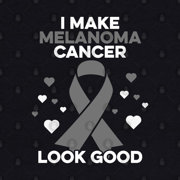 I Make Melanoma Cancer Look Good Melanoma Cancer Warrior by Boneworkshop